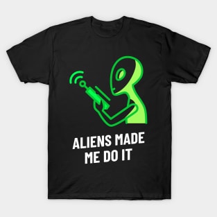 aliens made me do it T-Shirt